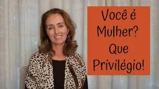 O que Todos Deveriam Saber sobre o Privilégio de ser Mulher - Martas&Marias