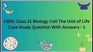 CBSE | Class 11 | Biology | Cell The Unit of Life | Case Study | Question With Answers  - 1