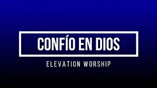 CONFÍO EN DIOS - ELEVATION WORSHIP (FT. MIEL SAN MARCOS) [LETRA]