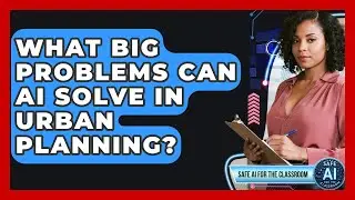 What Big Problems Can AI Solve In Urban Planning? - Safe AI for The Classroom