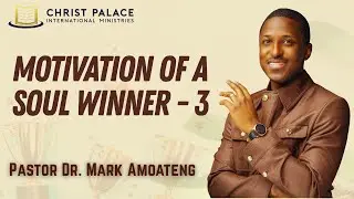 THE SOUL WINNER IS WISE - PART 3  | PASTOR MARK AMOATENG
