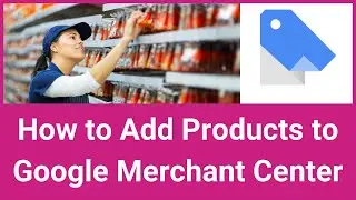 How To Add Products To Google Merchant Center