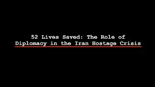 52 Lives Saved: The Role of Diplomacy in the Iran Hostage Crisis - NHD WI State Runner Up