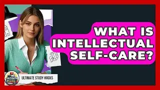 What Is Intellectual Self-care? - Ultimate Study Hacks