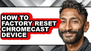 How to Factory Reset Chromecast Device - Easy Guide
