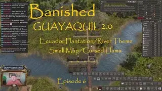 BANISHED MM9 - GUAYAQUIL 2.0: Ecuador Plantation/River Theme - Small Map/Cursed Llama - Episode 6