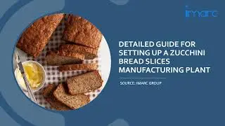An ultimate Guide to Setup a Zucchini Bread Slices Manufacturing Plant
