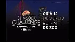 SP 500K CHALLENGE - Dia 1D e 1E