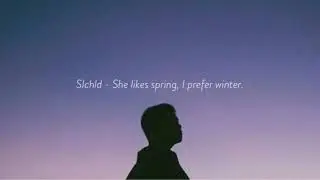 Slchld - She likes spring, I prefer winter.