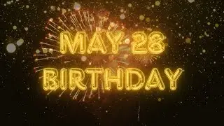 May 28 Birthday Song & Countdown! Happy Birthday To You For May 28 With Countdown!