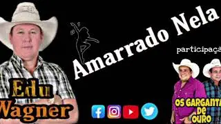 (Edu Wagner).Amarrado Nela.  part. Os gargantas de ouro.