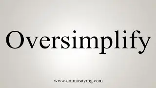 How To Say Oversimplify