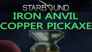 Starbound Beta Guide!: IRON ANVIL & COPPER PICKAXE!