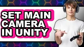 How to Set Main Camera in Unity - Full Guide