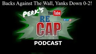 PERK&rsquo;S reCAP Yankees Podcast: Down 0-2!!