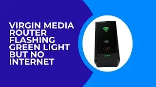 How to Fix Virgin Media Router Flashing Green Light But no Internet?