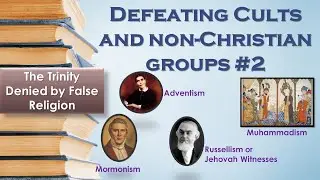 Defeating Cults and Non-Christians # 2 &ndash; The Trinity Part 1 (JW&rsquo;s, SDA, Mormonism and Islam)