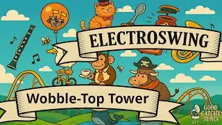 Wobble Top Tower - Electro Swing - Good Catchy Tunes