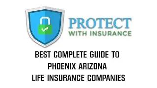 Best Complete Guide To Phoenix Arizona Life Insurance Companies