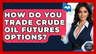 How Do You Trade Crude Oil Futures Options? - Stock and Options Playbook