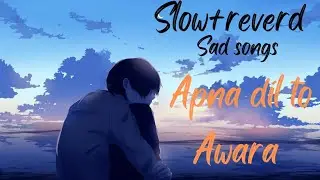 Slow + Reverd Sad Song 🥺💔 || Apna Dil to Awara