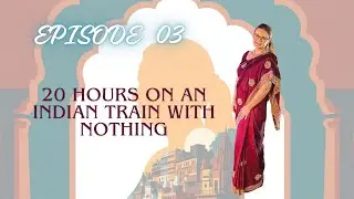 Episode 03 - 20 Hours on an Indian Train with NOTHING