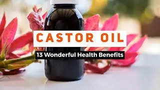 13 wonderful health benefits of castor oil and its uses