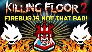 Killing Floor 2 | IS THE FIREBUG REALLY THAT BAD? And The Abomination Is Still Bad.