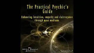 Practical Psychic&rsquo;s Guide: Enhancing intuition, empathy and clairvoyance through most mediums