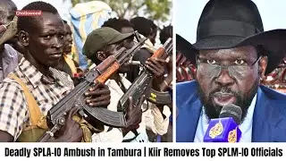 BREAKING: SPLA-IO Ambush Kills SSPDF Soldier in Tambura | Kiir Removes Top SPLM-IO Officials