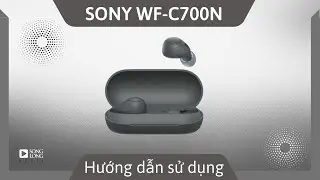 Hướng dẫn sử dụng Sony WF-C700N - Songlong Media