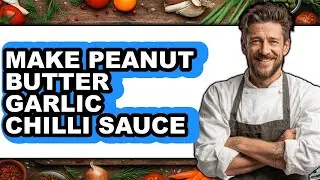 How To Make Peanut Butter Garlic Chilli Sauce - Step By Step