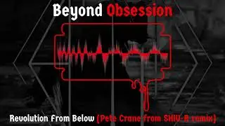 Beyond Obsession - Revolution From Below (Pete Crane from SHIV-R remix)