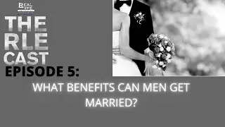 The RLE Cast | Episode 5 : Can Men Benefit off of marriage in this era ?