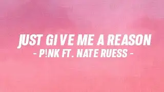 P!NK FT. NATE RUESS - JUST GIVE ME A REASON (LYRICS)