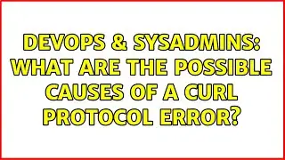 DevOps & SysAdmins: What are the possible causes of a curl protocol error?