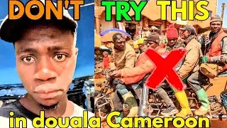 Don't try any of these while in douala Cameroon