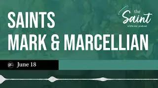 June 18th Sts. Mark & Marcellian | The Saint of the Day Podcast