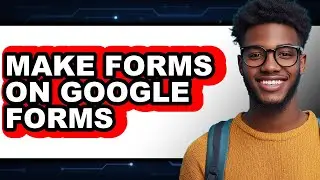 How to Make Forms on Google Forms - Step by Step