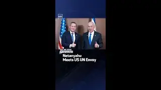 Netanyahu Meets US UN Envoy