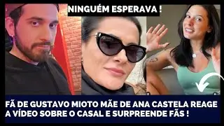 VIU ISSO? FÃ DE GUSTAVO MIOTO MÃE DE ANA CASTELA REAGE A VÍDEO SOBRE CASAL E SOLTA REVELAÇÃO NA REDE