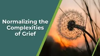 Normalizing the Complexities of Grief