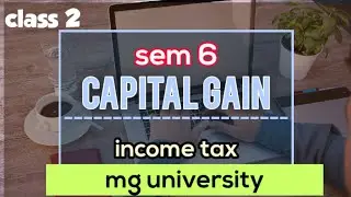 Income tax|| module 1 || class 2 || capital gain || mg university || exam special ||sem 6