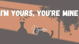 Nyxara - I'm Yours, You're Mine (Lyrics)