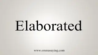 How To Say Elaborated