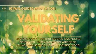 10-MIN Guided Meditation To Give Validate Yourself And Release External Validation