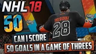 Can I Score 50 Goals in a Game of Threes? (NHL 18 Challenge)