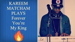 Kareem Matcham Plays Forever You're My King!!!!