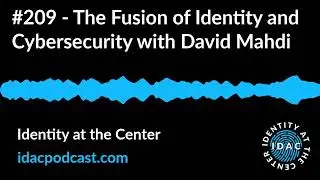 #209 - The Fusion of Identity and Cybersecurity with David Mahdi | Identity at the Center