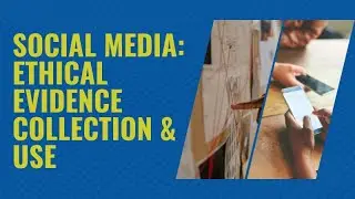 Social Media Investigations: Ethical Evidence Collection & Use